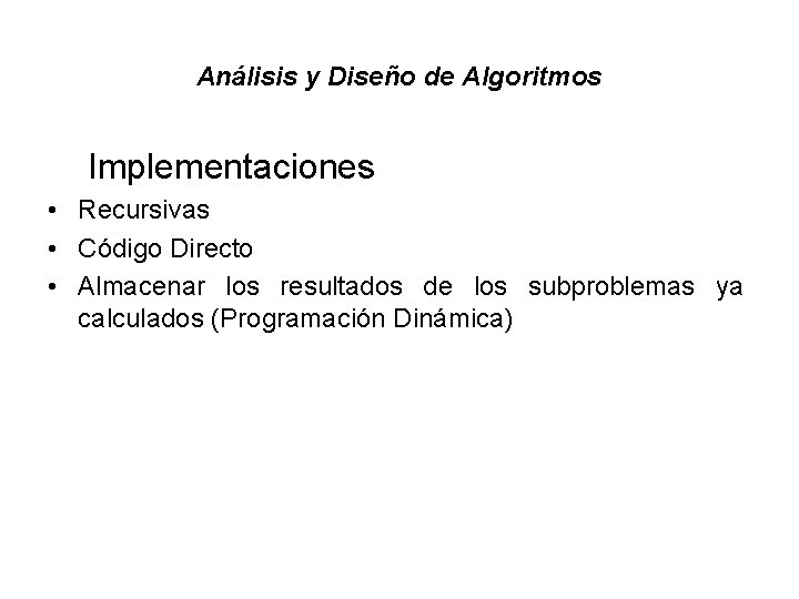 Análisis y Diseño de Algoritmos Implementaciones • Recursivas • Código Directo • Almacenar los Análisis y Diseño de Algoritmos Implementaciones • Recursivas • Código Directo • Almacenar los