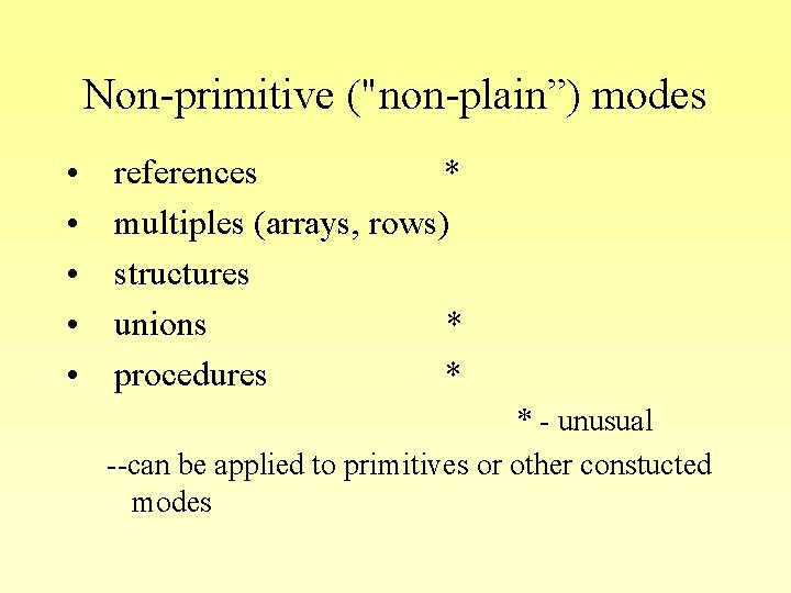 Non-primitive ("non-plain”) modes • • • references * multiples (arrays, rows) structures unions *