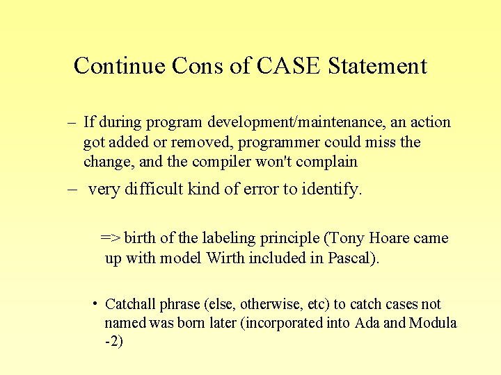 Continue Cons of CASE Statement – If during program development/maintenance, an action got added