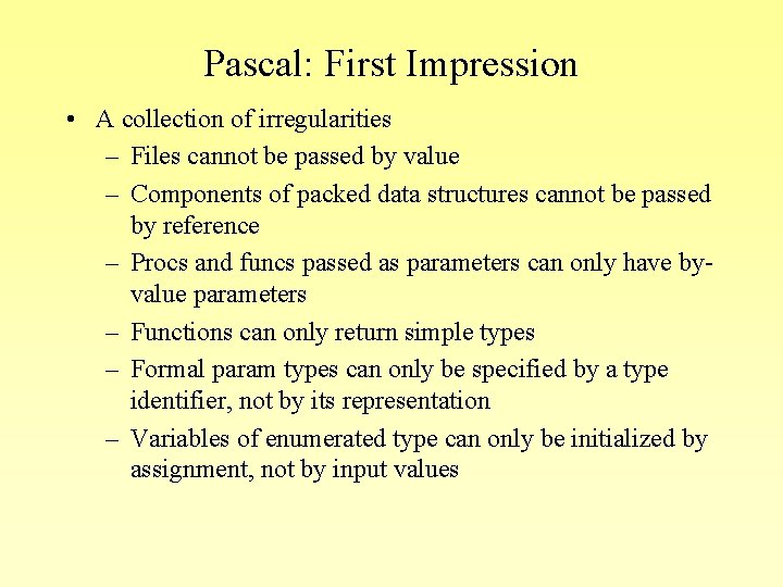 Pascal: First Impression • A collection of irregularities – Files cannot be passed by