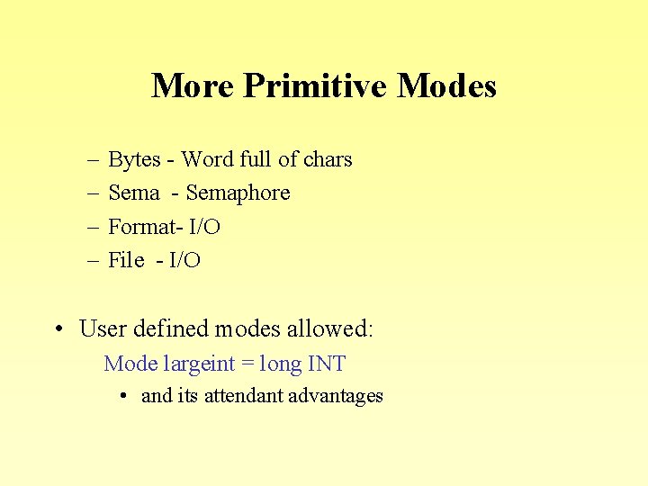 More Primitive Modes – – Bytes - Word full of chars Sema - Semaphore