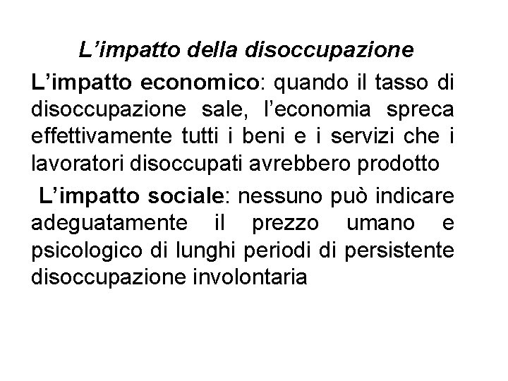 L’impatto della disoccupazione L’impatto economico: quando il tasso di disoccupazione sale, l’economia spreca effettivamente