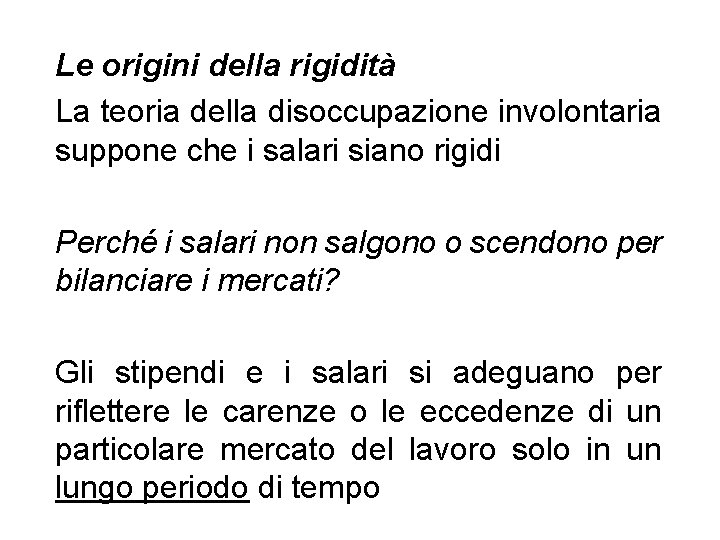 Le origini della rigidità La teoria della disoccupazione involontaria suppone che i salari siano