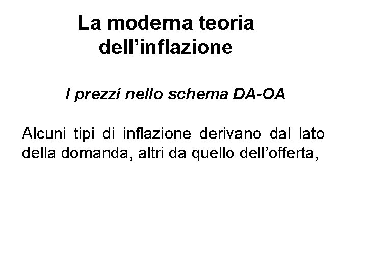 La moderna teoria dell’inflazione I prezzi nello schema DA-OA Alcuni tipi di inflazione derivano