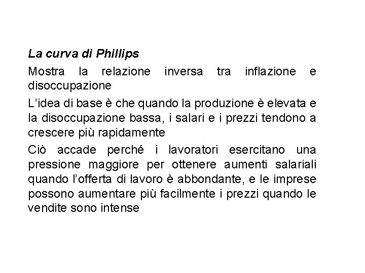 La curva di Phillips Mostra la relazione inversa tra inflazione e disoccupazione L’idea di