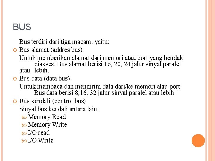 BUS Bus terdiri dari tiga macam, yaitu: Bus alamat (addres bus) Untuk memberikan alamat