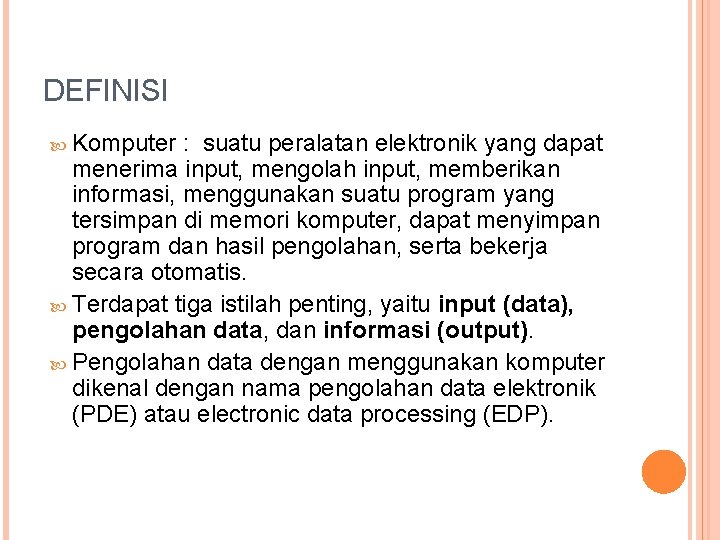 DEFINISI Komputer : suatu peralatan elektronik yang dapat menerima input, mengolah input, memberikan informasi,