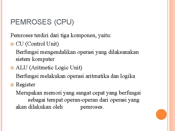 PEMROSES (CPU) Pemroses terdiri dari tiga komponen, yaitu: CU (Control Unit) Berfungsi mengendalikan operasi PEMROSES (CPU) Pemroses terdiri dari tiga komponen, yaitu: CU (Control Unit) Berfungsi mengendalikan operasi