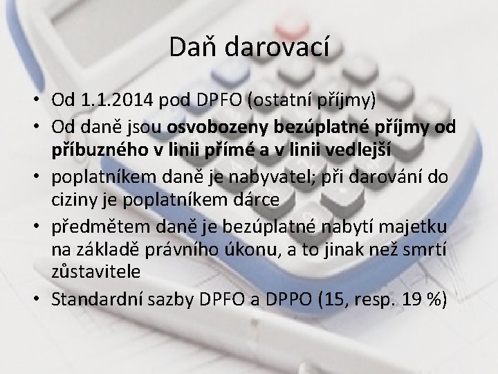 Daň darovací • Od 1. 1. 2014 pod DPFO (ostatní příjmy) • Od daně