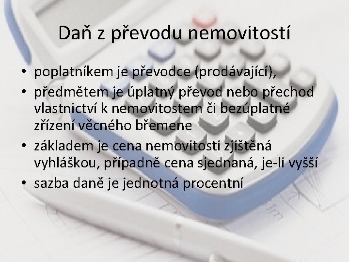 Daň z převodu nemovitostí • poplatníkem je převodce (prodávající), • předmětem je úplatný převod