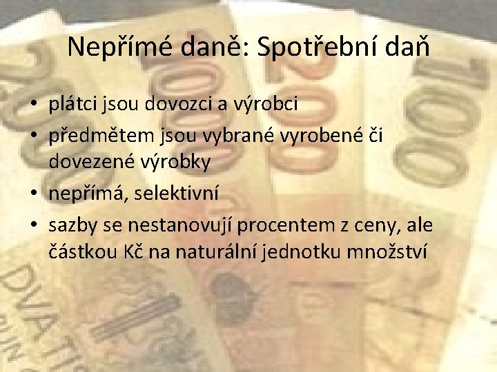 Nepřímé daně: Spotřební daň • plátci jsou dovozci a výrobci • předmětem jsou vybrané