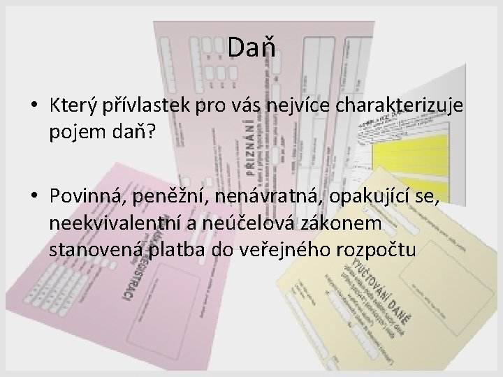 Daň • Který přívlastek pro vás nejvíce charakterizuje pojem daň? • Povinná, peněžní, nenávratná,