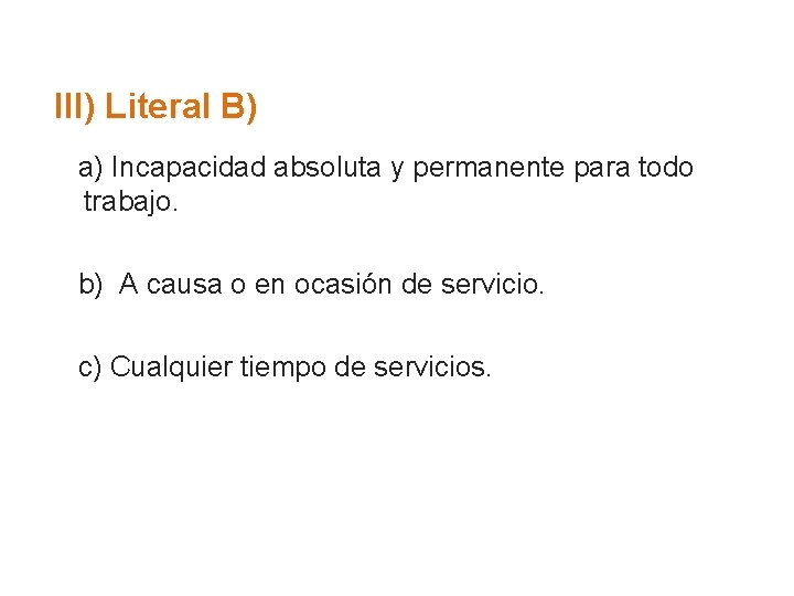 III) Literal B) a) Incapacidad absoluta y permanente para todo trabajo. b) A causa