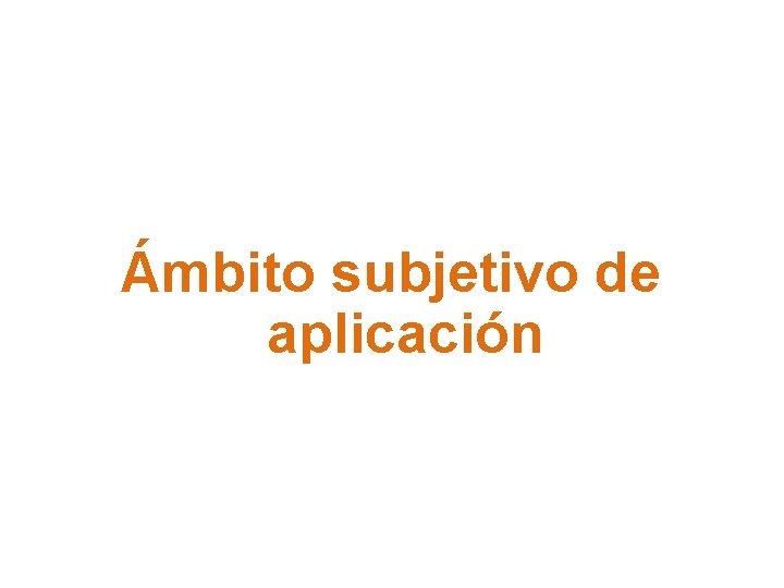 Ámbito subjetivo de aplicación 