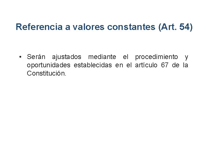 Referencia a valores constantes (Art. 54) • Serán ajustados mediante el procedimiento y oportunidades