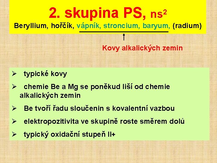 2. skupina PS, ns 2 Beryllium, hořčík, vápník, stroncium, baryum, (radium) Kovy alkalických zemin