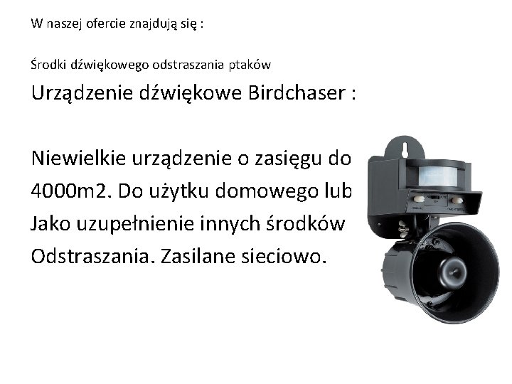 W naszej ofercie znajdują się : Środki dźwiękowego odstraszania ptaków Urządzenie dźwiękowe Birdchaser :