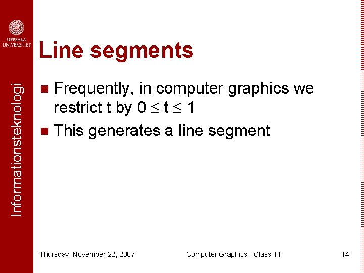 Informationsteknologi Line segments Frequently, in computer graphics we restrict t by 0 t 1