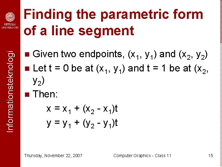 Informationsteknologi Finding the parametric form of a line segment Given two endpoints, (x 1,