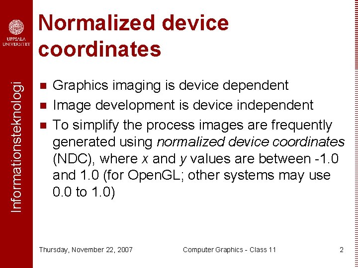 Informationsteknologi Normalized device coordinates n n n Graphics imaging is device dependent Image development