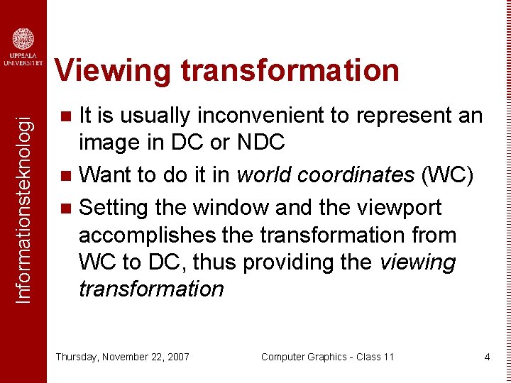 Informationsteknologi Viewing transformation It is usually inconvenient to represent an image in DC or