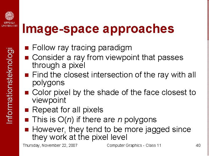 Informationsteknologi Image-space approaches n n n n Follow ray tracing paradigm Consider a ray