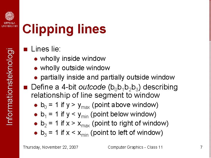 Informationsteknologi Clipping lines n Lines lie: wholly inside window ® wholly outside window ®