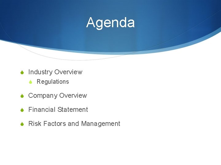 Agenda S Industry Overview S Regulations S Company Overview S Financial Statement S Risk