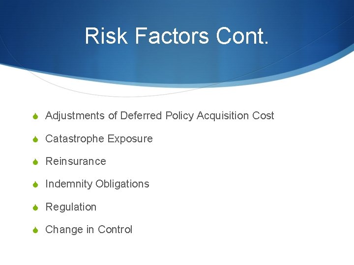 Risk Factors Cont. S Adjustments of Deferred Policy Acquisition Cost S Catastrophe Exposure S