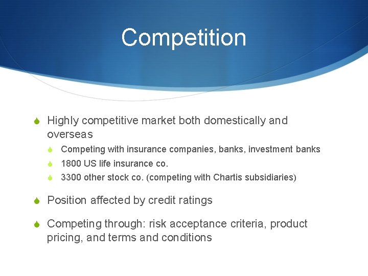 Competition S Highly competitive market both domestically and overseas S Competing with insurance companies,