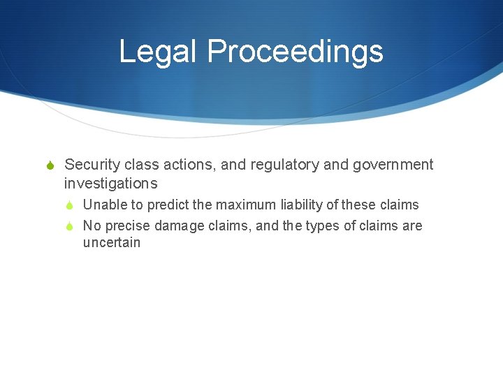 Legal Proceedings S Security class actions, and regulatory and government investigations S Unable to