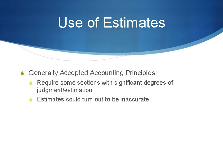 Use of Estimates S Generally Accepted Accounting Principles: S Require some sections with significant