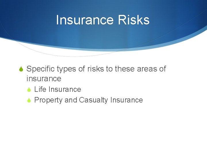 Insurance Risks S Specific types of risks to these areas of insurance S Life