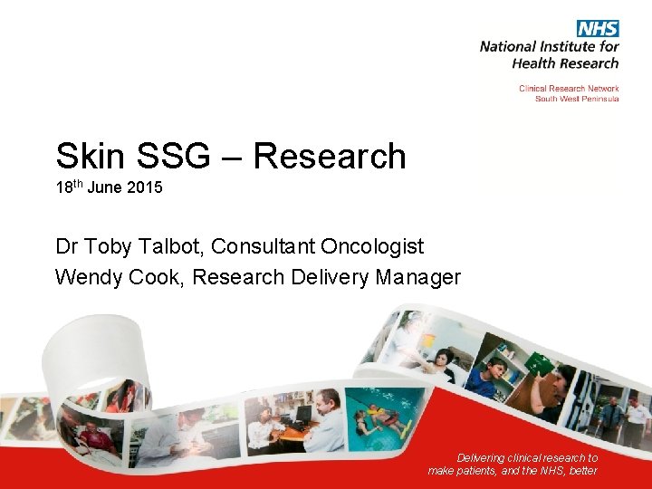 Skin SSG – Research 18 th June 2015 Dr Toby Talbot, Consultant Oncologist Wendy