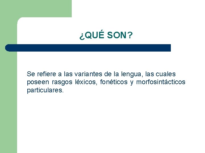 ¿QUÉ SON? Se refiere a las variantes de la lengua, las cuales poseen rasgos