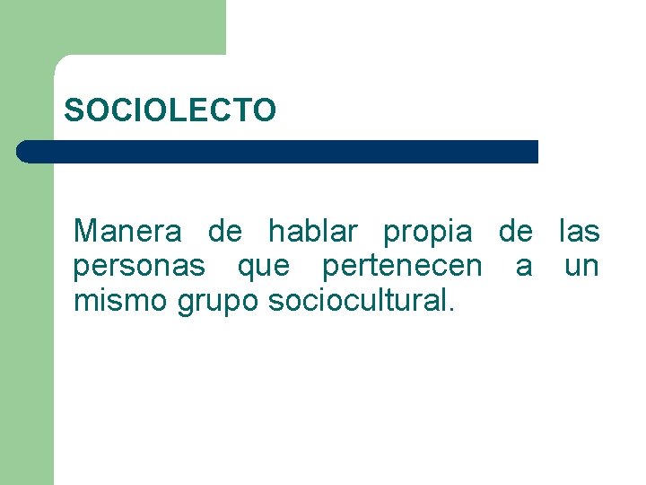 SOCIOLECTO Manera de hablar propia de las personas que pertenecen a un mismo grupo