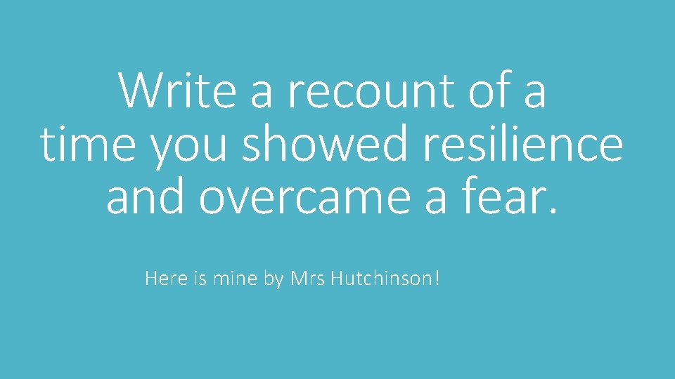 Write a recount of a time you showed resilience and overcame a fear. Here