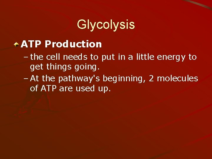 Glycolysis ATP Production – the cell needs to put in a little energy to