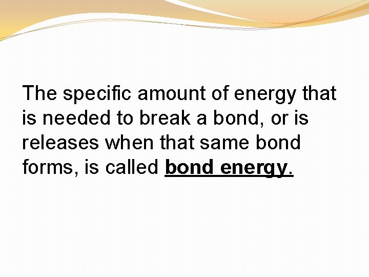 The specific amount of energy that is needed to break a bond, or is