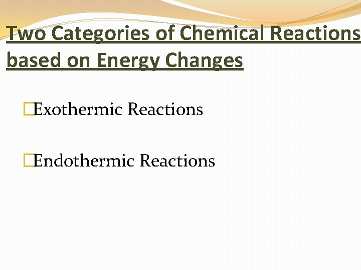 Two Categories of Chemical Reactions based on Energy Changes �Exothermic Reactions �Endothermic Reactions 