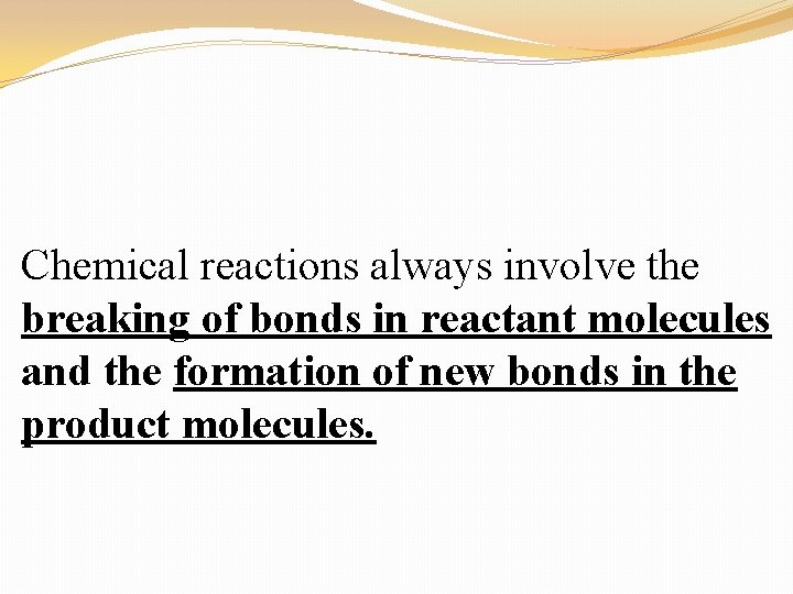 Chemical reactions always involve the breaking of bonds in reactant molecules and the formation
