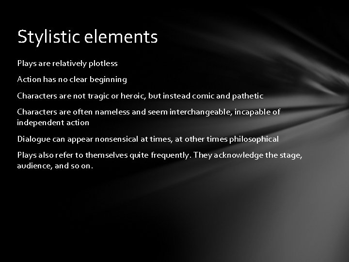 Stylistic elements Plays are relatively plotless Action has no clear beginning Characters are not
