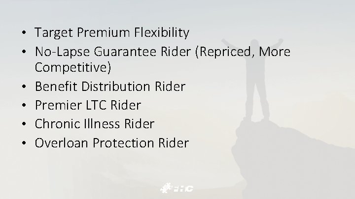  • Target Premium Flexibility • No-Lapse Guarantee Rider (Repriced, More • • Competitive)