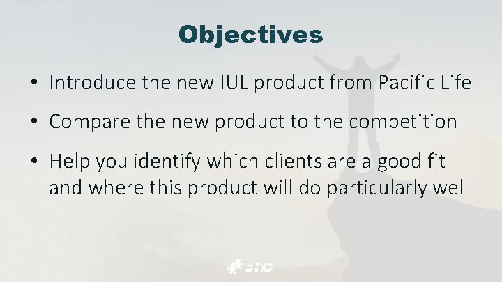 Objectives • Introduce the new IUL product from Pacific Life • Compare the new