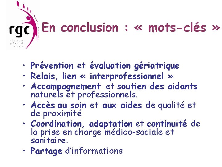 En conclusion : « mots-clés » • Prévention et évaluation gériatrique • Relais, lien