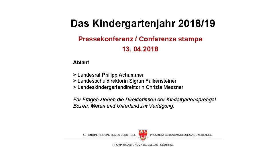 Das Kindergartenjahr 2018/19 Pressekonferenz / Conferenza stampa 13. 04. 2018 Ablauf > Landesrat Philipp