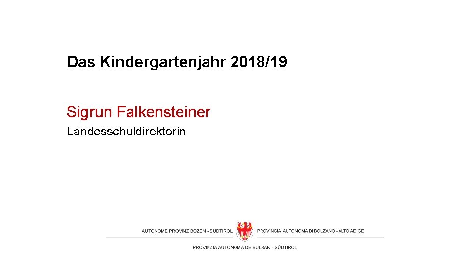 Das Kindergartenjahr 2018/19 Sigrun Falkensteiner Landesschuldirektorin 