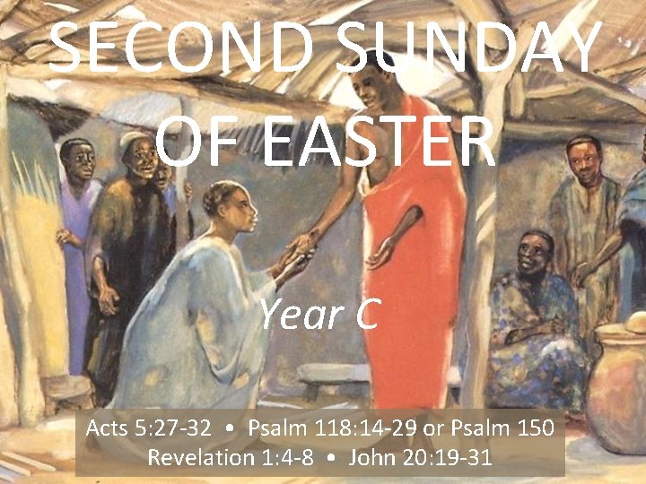 SECOND SUNDAY OF EASTER Year C Acts 5: 27 -32 • Psalm 118: 14
