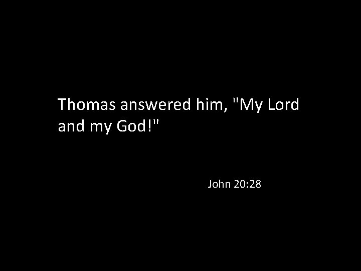 Thomas answered him, "My Lord and my God!" John 20: 28 
