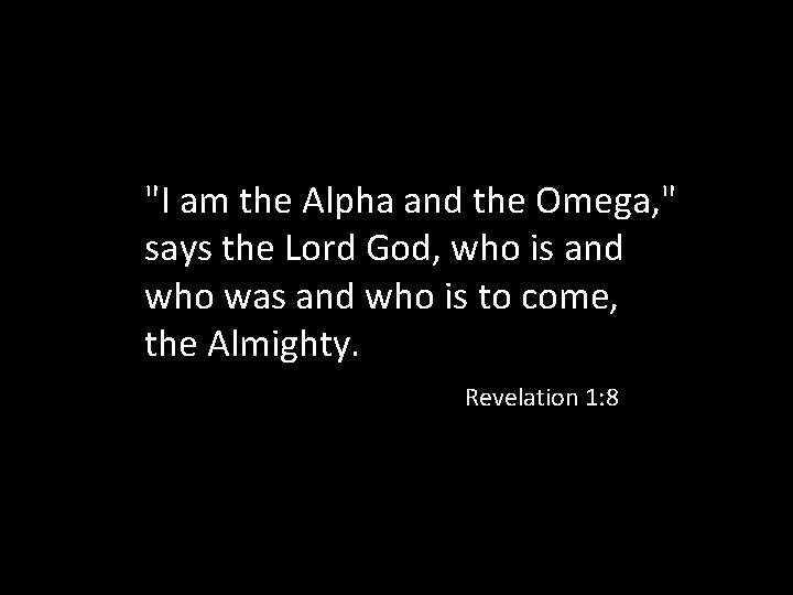 "I am the Alpha and the Omega, " says the Lord God, who is